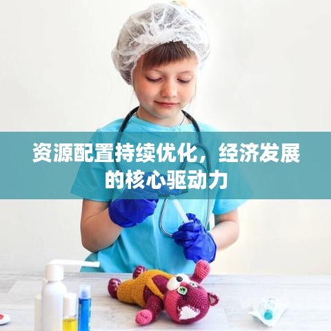 資源配置持續(xù)優(yōu)化，經(jīng)濟(jì)發(fā)展的核心驅(qū)動力