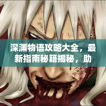 深淵物語(yǔ)攻略大全，最新指南秘籍揭秘，助你輕松通關(guān)！