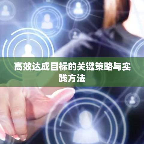 高效達成目標的關(guān)鍵策略與實踐方法