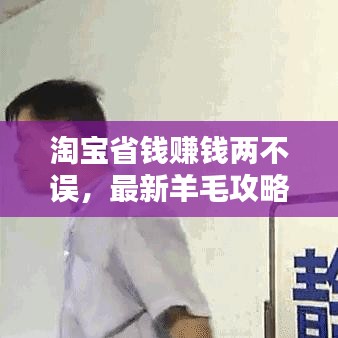 淘寶省錢賺錢兩不誤，最新羊毛攻略揭秘！