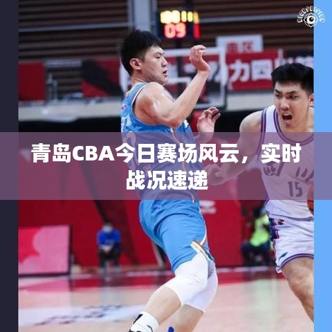 青島CBA今日賽場風(fēng)云，實(shí)時(shí)戰(zhàn)況速遞