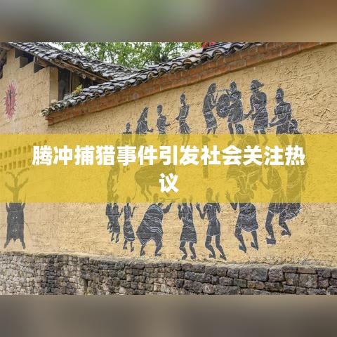 騰沖捕獵事件引發(fā)社會關(guān)注熱議