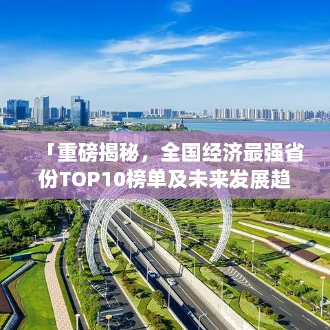 「重磅揭秘，全國經(jīng)濟最強省份TOP10榜單及未來發(fā)展趨勢分析」