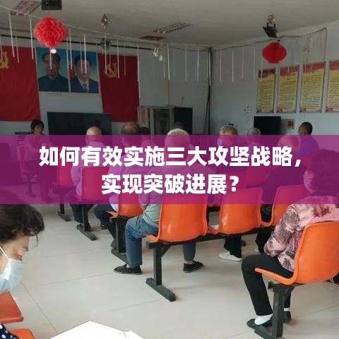 如何有效實施三大攻堅戰(zhàn)略，實現(xiàn)突破進展？