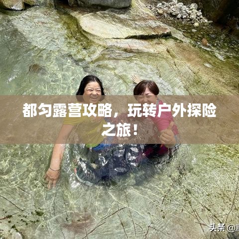 都勻露營攻略，玩轉(zhuǎn)戶外探險之旅！