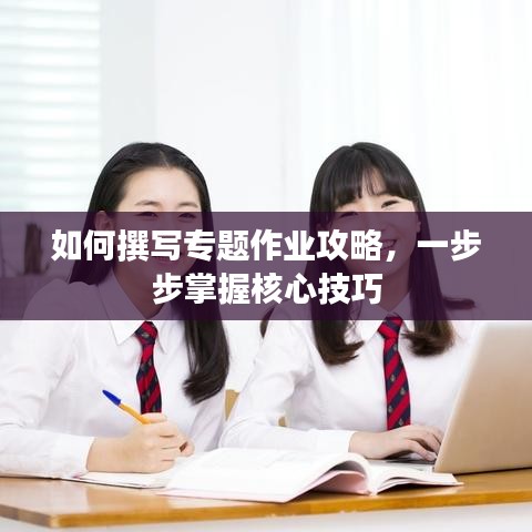 如何撰寫專題作業(yè)攻略，一步步掌握核心技巧