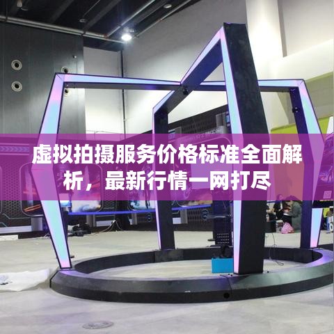 虛擬拍攝服務價格標準全面解析，最新行情一網打盡