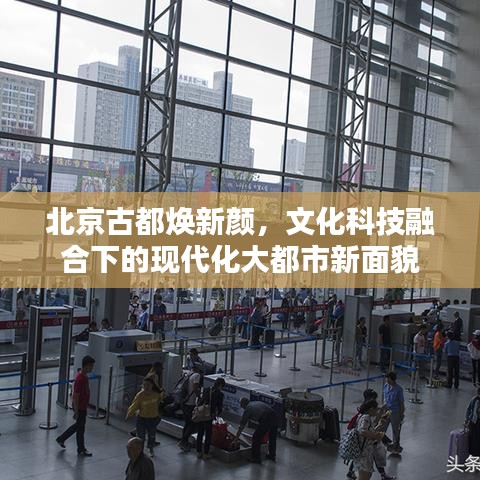北京古都煥新顏，文化科技融合下的現(xiàn)代化大都市新面貌