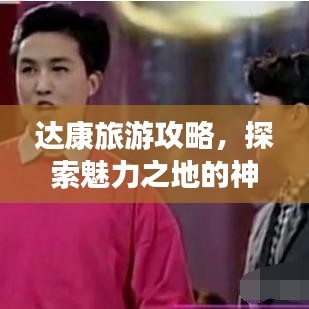 達(dá)康旅游攻略，探索魅力之地的神秘之旅
