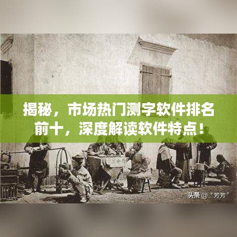 揭秘，市場熱門測字軟件排名前十，深度解讀軟件特點！