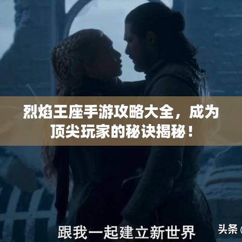 烈焰王座手游攻略大全，成為頂尖玩家的秘訣揭秘！