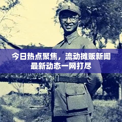 今日熱點聚焦，流動攤販新聞最新動態(tài)一網(wǎng)打盡