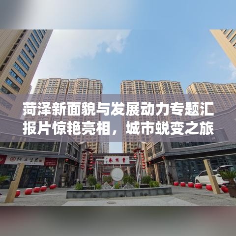 菏澤新面貌與發(fā)展動力專題匯報片驚艷亮相，城市蛻變之旅