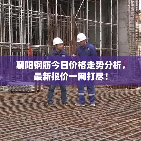 襄陽鋼筋今日價(jià)格走勢(shì)分析，最新報(bào)價(jià)一網(wǎng)打盡！