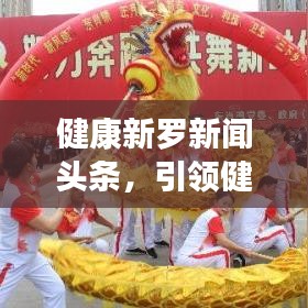 健康新羅新聞頭條，引領(lǐng)健康生活風(fēng)尚標(biāo)