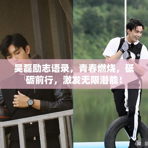 吳磊勵(lì)志語錄，青春燃燒，砥礪前行，激發(fā)無限潛能！