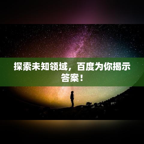探索未知領(lǐng)域，百度為你揭示答案！