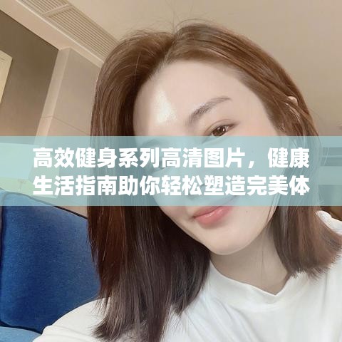 高效健身系列高清圖片，健康生活指南助你輕松塑造完美體態(tài)