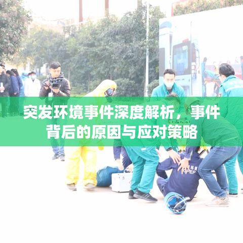 突發(fā)環(huán)境事件深度解析，事件背后的原因與應(yīng)對(duì)策略