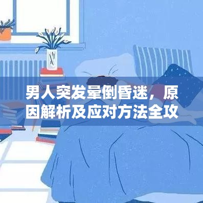 男人突發(fā)暈倒昏迷，原因解析及應(yīng)對方法全攻略
