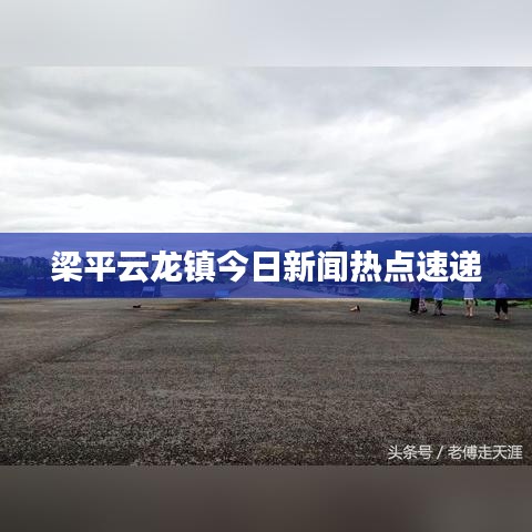 梁平云龍鎮(zhèn)今日新聞熱點(diǎn)速遞