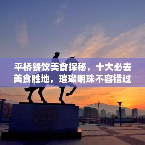 平橋餐飲美食探秘，十大必去美食勝地，璀璨明珠不容錯過