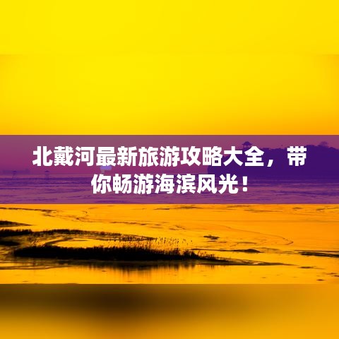 北戴河最新旅游攻略大全，帶你暢游海濱風光！