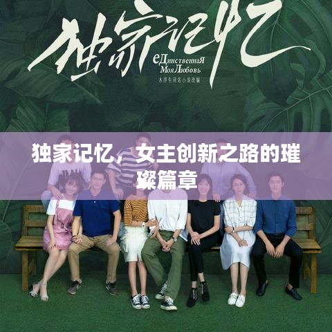 獨(dú)家記憶，女主創(chuàng)新之路的璀璨篇章