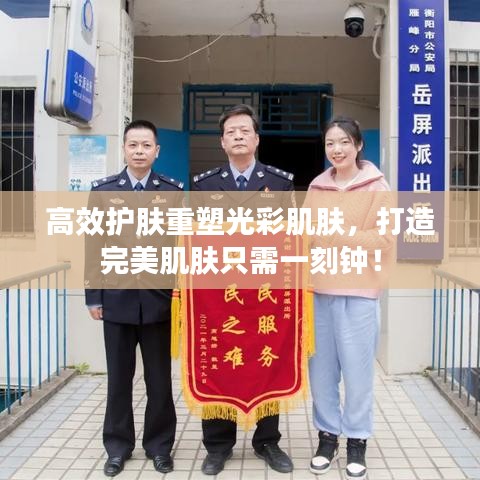 高效護膚重塑光彩肌膚，打造完美肌膚只需一刻鐘！