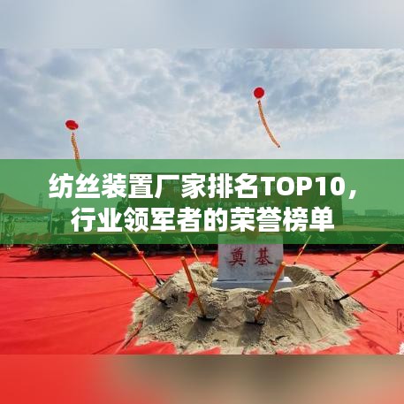 紡絲裝置廠家排名TOP10，行業(yè)領(lǐng)軍者的榮譽榜單