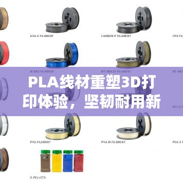 PLA線材重塑3D打印體驗，堅韌耐用新材料解析