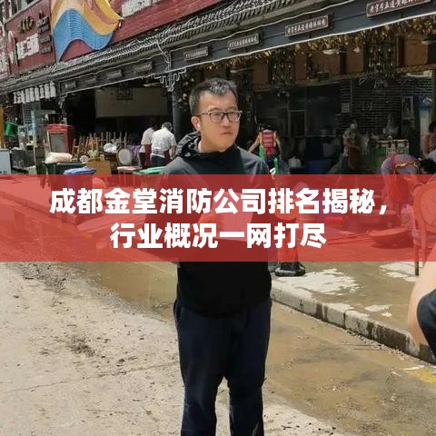 成都金堂消防公司排名揭秘，行業(yè)概況一網(wǎng)打盡