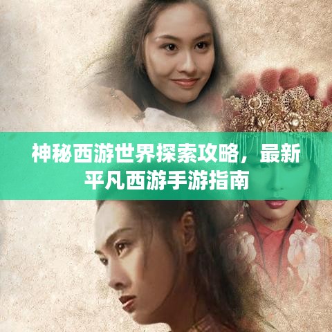 神秘西游世界探索攻略，最新平凡西游手游指南