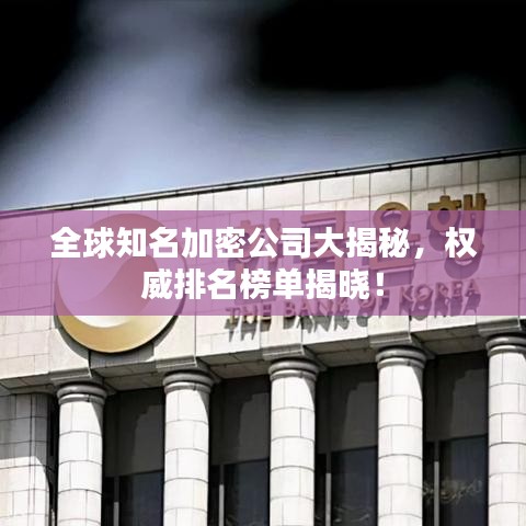 全球知名加密公司大揭秘，權(quán)威排名榜單揭曉！