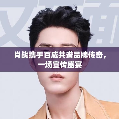 肖戰(zhàn)攜手百威共譜品牌傳奇，一場(chǎng)宣傳盛宴