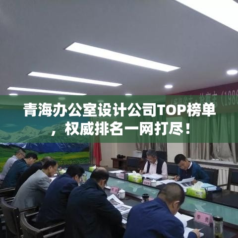 青海辦公室設(shè)計(jì)公司TOP榜單，權(quán)威排名一網(wǎng)打盡！