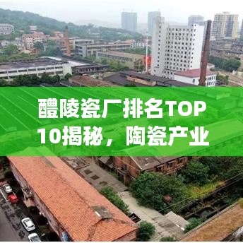 醴陵瓷廠排名TOP10揭秘，陶瓷產(chǎn)業(yè)領(lǐng)軍者重磅出爐！