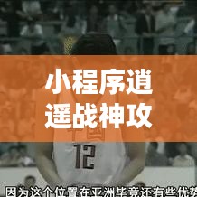 小程序逍遙戰(zhàn)神攻略秘籍，最新指南助你輕松登頂！