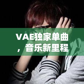 VAE獨家單曲，音樂新里程碑，引領潮流之音