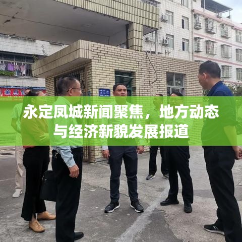 永定鳳城新聞聚焦，地方動態(tài)與經(jīng)濟新貌發(fā)展報道