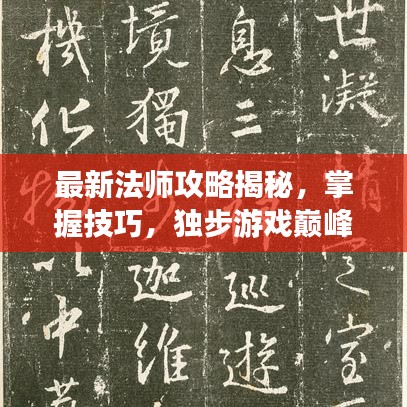 最新法師攻略揭秘，掌握技巧，獨(dú)步游戲巔峰！