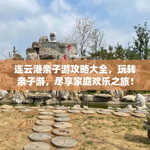 連云港親子游攻略大全，玩轉(zhuǎn)親子游，盡享家庭歡樂之旅！