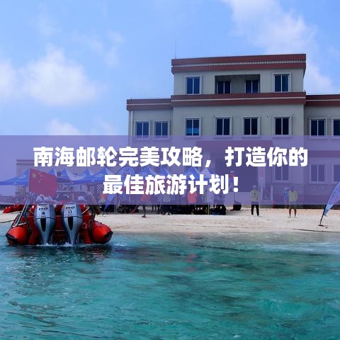 南海郵輪完美攻略，打造你的最佳旅游計(jì)劃！