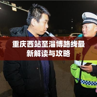 重慶西站至淄博路線最新解讀與攻略